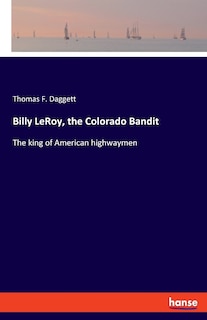 Front cover_Billy LeRoy, the Colorado Bandit