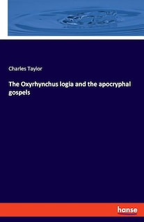 Front cover_The Oxyrhynchus logia and the apocryphal gospels