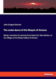 The snake-dance of the Moquis of Arizona: Being a narrative of a journey from Santa Fe?, New Mexico, to the villages of the Moqui Indians of Arizona