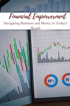 Financial Empowerment Navigating Business and Money in Today's World