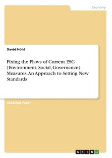 Front cover_Fixing the Flaws of Current ESG (Environment, Social, Governance) Measures. An Approach to Setting New Standards