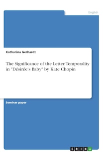 Front cover_The Significance of the Letter. Temporality in Désirée's Baby by Kate Chopin