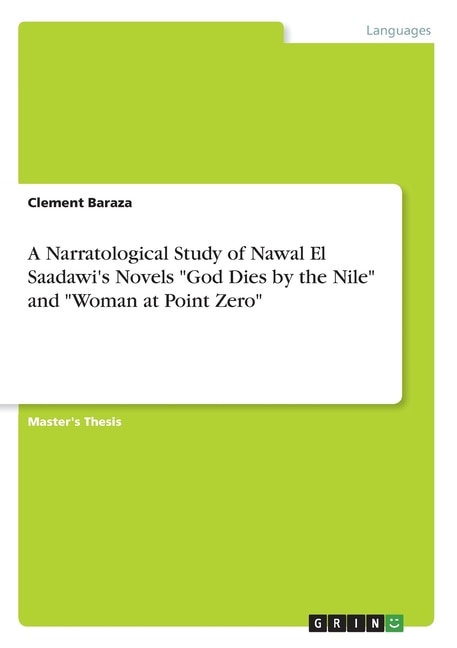 Front cover_A Narratological Study of Nawal El Saadawi's Novels God Dies by the Nile and Woman at Point Zero
