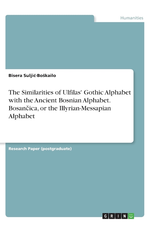 Front cover_The Similarities of Ulfilas' Gothic Alphabet with the Ancient Bosnian Alphabet. Bosančica, or the Illyrian-Messapian Alphabet