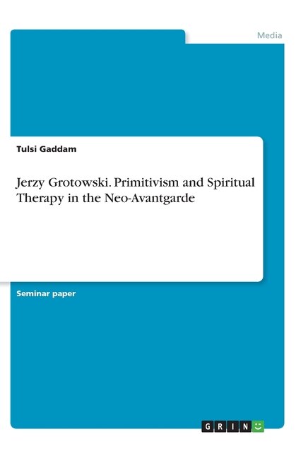 Couverture_Jerzy Grotowski. Primitivism And Spiritual Therapy In The Neo-avantgarde