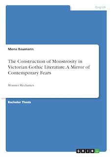 Front cover_The Construction of Monstrosity in Victorian Gothic Literature. A Mirror of Contemporary Fears