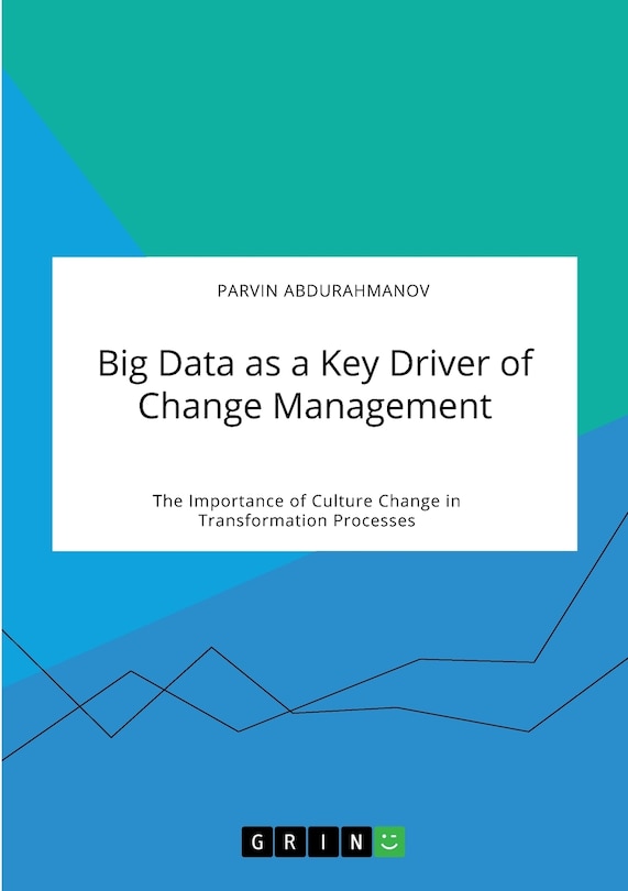 Front cover_Big Data as a Key Driver of Change Management. The Importance of Culture Change in Transformation Processes