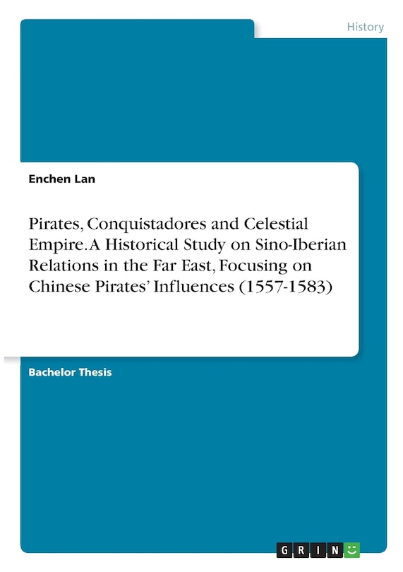 Front cover_Pirates, Conquistadores and Celestial Empire. A Historical Study on Sino-Iberian Relations in the Far East, Focusing on Chinese Pirates' Influences (1557-1583)