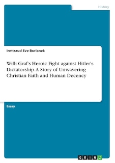 Couverture_Willi Graf's Heroic Fight against Hitler's Dictatorship. A Story of Unwavering Christian Faith and Human Decency