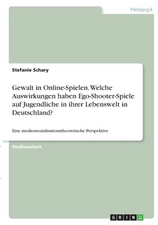 Front cover_Gewalt In Online-spielen. Welche Auswirkungen Haben Ego-shooter-spiele Auf Jugendliche In Ihrer Lebenswelt In Deutschland?