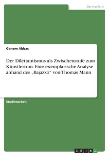 Couverture_Der Dilettantismus als Zwischenstufe zum Künstlertum. Eine exemplarische Analyse anhand des Bajazzo von Thomas Mann