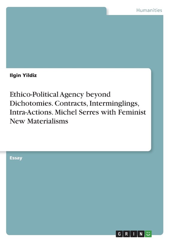 Front cover_Ethico-Political Agency beyond Dichotomies. Contracts, Interminglings, Intra-Actions. Michel Serres with Feminist New Materialisms
