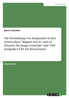 Front cover_Die Vermittlung von Aussprache in den Lehrwerken Magnet neu A1 und A2 Deutsch für junge Lernende und DaF kompakt A1-B1 für Erwachsene