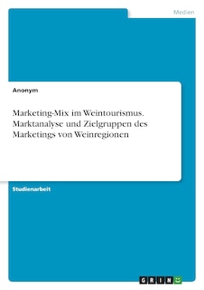 Marketing-Mix im Weintourismus. Marktanalyse und Zielgruppen des Marketings von Weinregionen