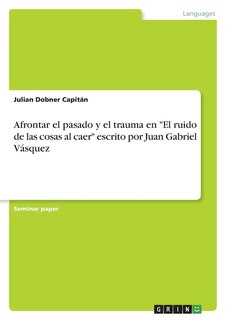 Couverture_Afrontar el pasado y el trauma en El ruido de las cosas al caer escrito por Juan Gabriel Vásquez