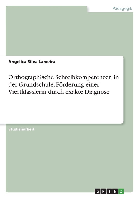 Front cover_Orthographische Schreibkompetenzen in der Grundschule. Förderung einer Viertklässlerin durch exakte Diagnose