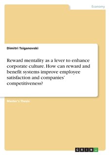 Reward mentality as a lever to enhance corporate culture. How can reward and benefit systems improve employee satisfaction and companies' competitiveness?