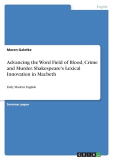 Front cover_Advancing the Word Field of Blood, Crime and Murder. Shakespeare's Lexical Innovation in Macbeth