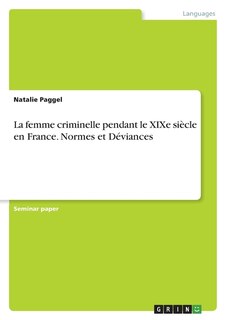 Front cover_La femme criminelle pendant le XIXe siècle en France. Normes et Déviances