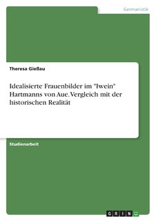 Front cover_Idealisierte Frauenbilder im Iwein Hartmanns von Aue. Vergleich mit der historischen Realität