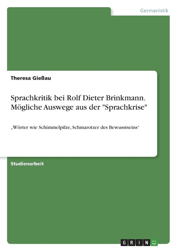 Sprachkritik bei Rolf Dieter Brinkmann. Mögliche Auswege aus der Sprachkrise: Wörter wie Schimmelpilze, Schmarotzer des Bewusstseins