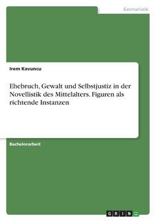 Front cover_Ehebruch, Gewalt und Selbstjustiz in der Novellistik des Mittelalters. Figuren als richtende Instanzen