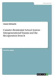 Front cover_Canada's Residential School System. Intergenerational Trauma and the Recuperation from It