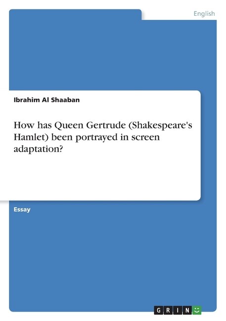 Front cover_How has Queen Gertrude (Shakespeare's Hamlet) been portrayed in screen adaptation?