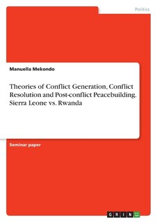 Front cover_Theories of Conflict Generation, Conflict Resolution and Post-conflict Peacebuilding. Sierra Leone vs. Rwanda