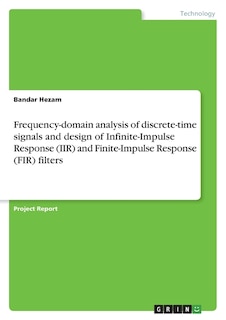 Couverture_Frequency-domain analysis of discrete-time signals and design of Infinite-Impulse Response (IIR) and Finite-Impulse Response (FIR) filters