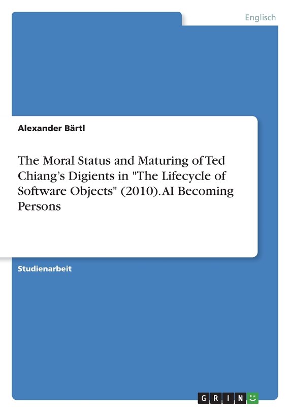 Front cover_The Moral Status and Maturing of Ted Chiang's Digients in The Lifecycle of Software Objects (2010). AI Becoming Persons