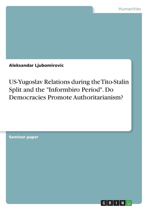 Front cover_US-Yugoslav Relations during the Tito-Stalin Split and the Informbiro Period. Do Democracies Promote Authoritarianism?