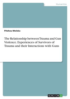 Couverture_The Relationship between Trauma and Gun Violence. Experiences of Survivors of Trauma and their Interactions with Guns