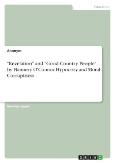 Revelation and Good Country People by Flannery O'Connor. Hypocrisy and Moral Corruptness