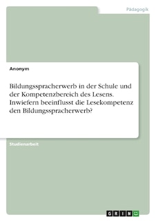 Couverture_Bildungsspracherwerb in der Schule und der Kompetenzbereich des Lesens. Inwiefern beeinflusst die Lesekompetenz den Bildungsspracherwerb?