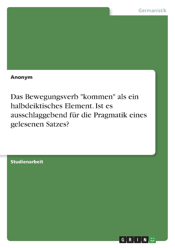 Front cover_Das Bewegungsverb kommen als ein halbdeiktisches Element. Ist es ausschlaggebend für die Pragmatik eines gelesenen Satzes?