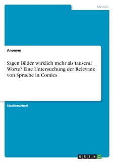 Sagen Bilder wirklich mehr als tausend Worte? Eine Untersuchung der Relevanz von Sprache in Comics