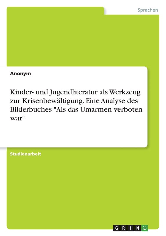 Couverture_Kinder- und Jugendliteratur als Werkzeug zur Krisenbew&auml;ltigung. Eine Analyse des Bilderbuches Als das Umarmen verboten war