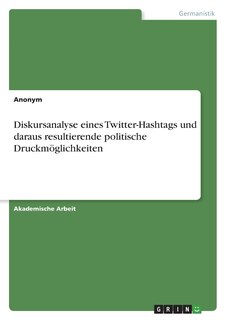 Front cover_Diskursanalyse eines Twitter-Hashtags und daraus resultierende politische Druckmöglichkeiten