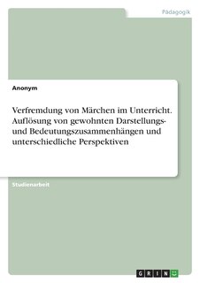 Couverture_Verfremdung von Märchen im Unterricht. Auflösung von gewohnten Darstellungs- und Bedeutungszusammenhängen und unterschiedliche Perspektiven