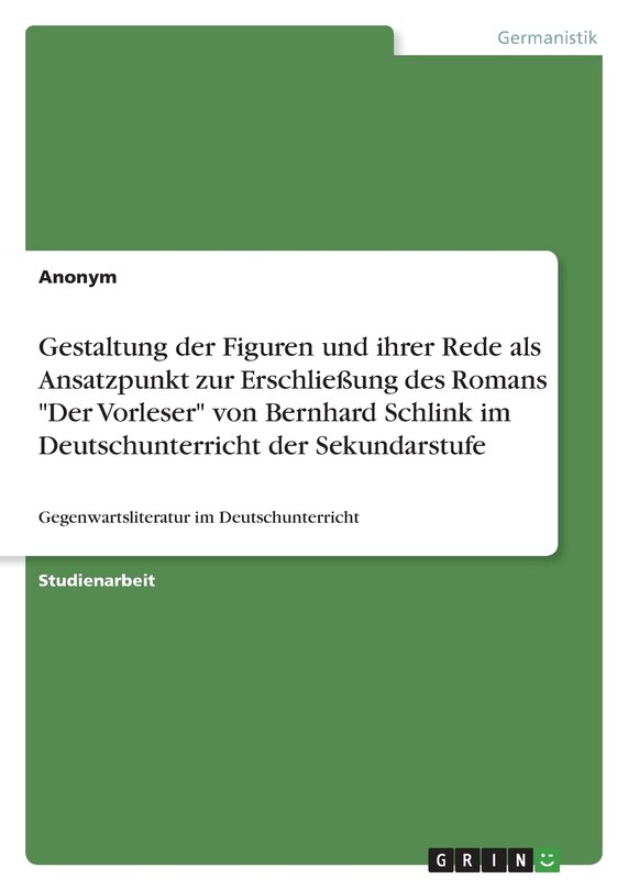 Front cover_Gestaltung der Figuren und ihrer Rede als Ansatzpunkt zur Erschließung des Romans Der Vorleser von Bernhard Schlink im Deutschunterricht der Sekundarstufe