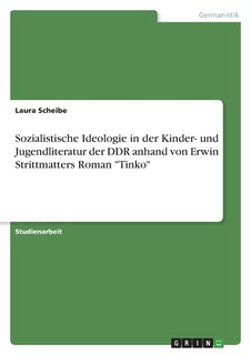 Couverture_Sozialistische Ideologie in der Kinder- und Jugendliteratur der DDR anhand von Erwin Strittmatters Roman Tinko