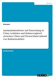 Couverture_Auslandsmitarbeiter auf Entsendung in China. Leitfaden und Kulturvergleich zwischen China und Deutschland anhand von Kulturmodellen