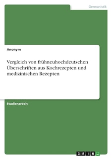 Front cover_Vergleich von frühneuhochdeutschen Überschriften aus Kochrezepten und medizinischen Rezepten