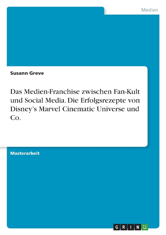 Das Medien-Franchise zwischen Fan-Kult und Social Media. Die Erfolgsrezepte von Disney's Marvel Cinematic Universe und Co.