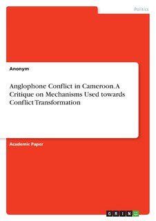 Couverture_Anglophone Conflict in Cameroon. A Critique on Mechanisms Used towards Conflict Transformation