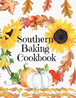 Southern Baking Cookbook: Blank Recipe Journal To Write In Seasonal Fall Recipes From The South - Cute Fall Cover With Sunflo