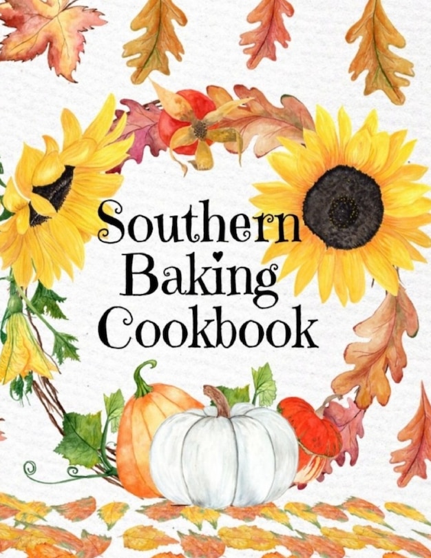 Southern Baking Cookbook: Blank Recipe Journal To Write In Seasonal Fall Recipes From The South - Cute Fall Cover With Sunflo