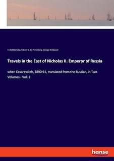 Travels in the East of Nicholas II. Emperor of Russia: when Cesarewitch, 1890-91, translated from the Russian, in Two Volumes - Vol. 1