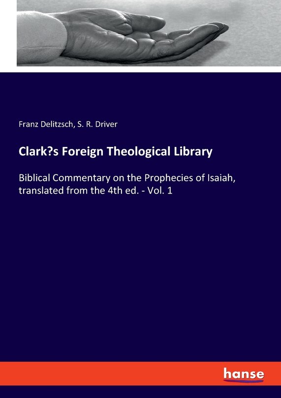 Clark's Foreign Theological Library: Biblical Commentary on the Prophecies of Isaiah, translated from the 4th ed. - Vol. 1